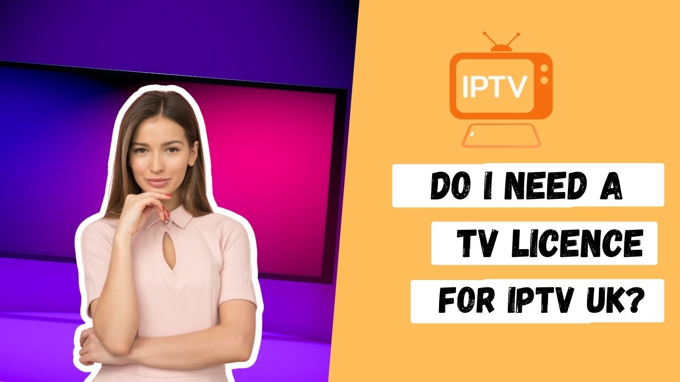 Do I need a TV Licence for IPTV UK?